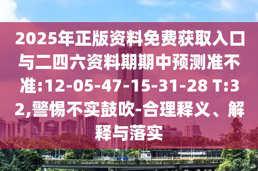 2025年正版資料免費(fèi)獲取入口與二四六資料期期中預(yù)測準(zhǔn)不準(zhǔn):12-05-47-15-31-28 T:32,警惕不實(shí)鼓吹-合理釋義、解釋與落實(shí)