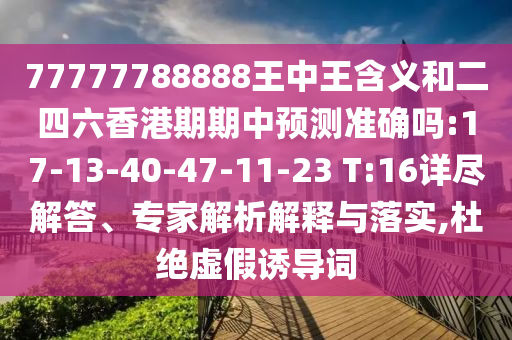 77777788888王中王含義和二四六香港期期中預(yù)測(cè)準(zhǔn)確嗎:17-13-40-47-11-23 T:16詳盡解答、專家解析解釋與落實(shí),杜絕虛假誘導(dǎo)詞