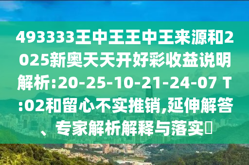 493333王中王王中王來源和2025新奧天天開好彩收益說明解析:20-25-10-21-24-07 T:02和留心不實推銷,延伸解答、專家解析解釋與落實?