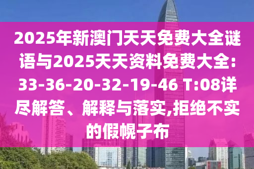 2025年新澳門天天免費(fèi)大全謎語與2025天天資料免費(fèi)大全:33-36-20-32-19-46 T:08詳盡解答、解釋與落實,拒絕不實的假幌子布