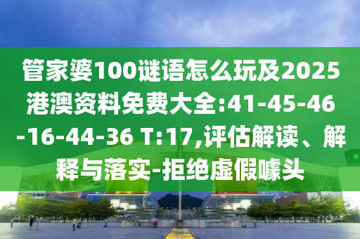 管家婆100謎語怎么玩及2025港澳資料免費(fèi)大全:41-45-46-16-44-36 T:17,評(píng)估解讀、解釋與落實(shí)-拒絕虛假噱頭