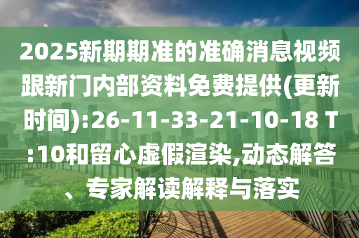 2025新期期準(zhǔn)的準(zhǔn)確消息視頻跟新門內(nèi)部資料免費(fèi)提供(更新時(shí)間):26-11-33-21-10-18 T:10和留心虛假渲染,動(dòng)態(tài)解答、專家解讀解釋與落實(shí)