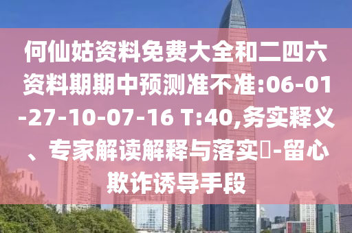 何仙姑資料免費(fèi)大全和二四六資料期期中預(yù)測(cè)準(zhǔn)不準(zhǔn):06-01-27-10-07-16 T:40,務(wù)實(shí)釋義、專家解讀解釋與落實(shí)?-留心欺詐誘導(dǎo)手段