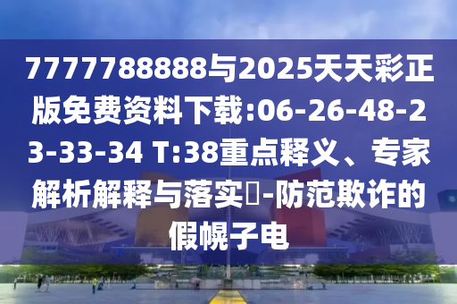 7777788888與2025天天彩正版免費(fèi)資料下載:06-26-48-23-33-34 T:38重點(diǎn)釋義、專家解析解釋與落實(shí)?-防范欺詐的假幌子電