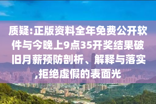 質(zhì)疑:正版資料全年免費(fèi)公開軟件與今晚上9點(diǎn)35開獎(jiǎng)結(jié)果破舊月薪預(yù)防剖析、解釋與落實(shí),拒絕虛假的表面光