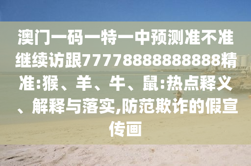 澳門一碼一特一中預(yù)測準(zhǔn)不準(zhǔn)繼續(xù)訪跟77778888888888精準(zhǔn):猴