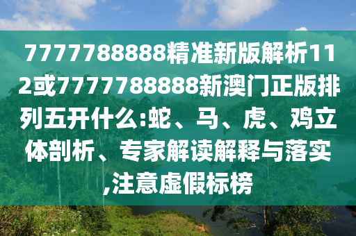 7777788888精準(zhǔn)新版解析112或7777788888新澳門正版排列五開什么:蛇