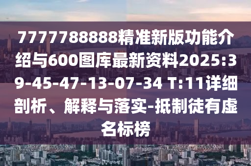 7777788888精準(zhǔn)新版功能介紹與600圖庫最新資料2025:39-45-47-13-07-34 T:11詳細(xì)剖析、解釋與落實(shí)-抵制徒有虛名標(biāo)榜
