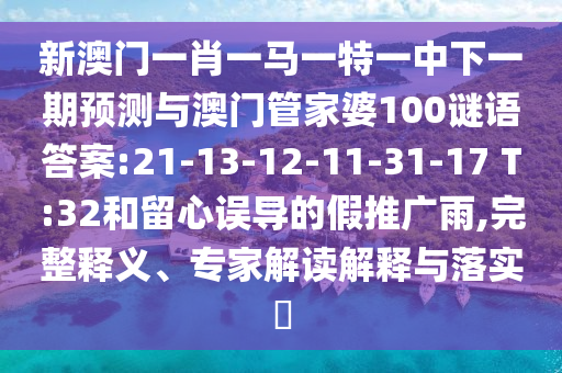 新澳門一肖一馬一特一中下一期預(yù)測(cè)與澳門管家婆100謎語答案:21-13-12-11-31-17 T:32和留心誤導(dǎo)的假推廣雨,完整釋義、專家解讀解釋與落實(shí)?