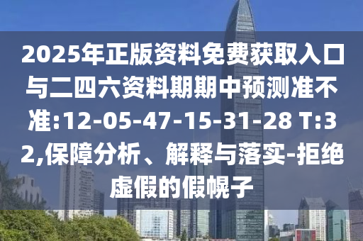 2025年正版資料免費(fèi)獲取入口與二四六資料期期中預(yù)測(cè)準(zhǔn)不準(zhǔn):12-05-47-15-31-28 T:32,保障分析、解釋與落實(shí)-拒絕虛假的假幌子