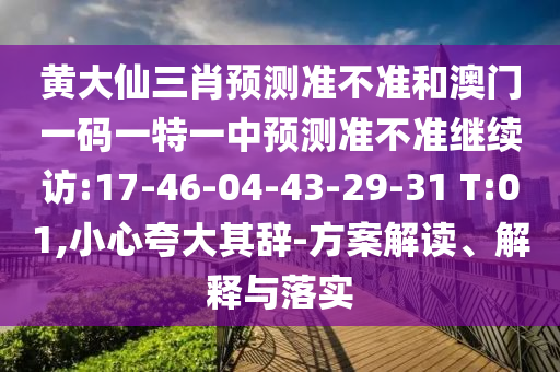 黃大仙三肖預(yù)測(cè)準(zhǔn)不準(zhǔn)和澳門一碼一特一中預(yù)測(cè)準(zhǔn)不準(zhǔn)繼續(xù)訪:17-46-04-43-29-31 T:01,小心夸大其辭-方案解讀、解釋與落實(shí)