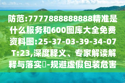 防范:7777888888888精準(zhǔn)是什么服務(wù)和600圖庫大全免費資料圖:25-37-03-39-34-07 T:23,深度釋義、專家解讀解釋與落實?-規(guī)避虛假包裝危害