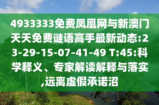 4933333免費(fèi)鳳凰網(wǎng)與新澳門(mén)天天免費(fèi)謎語(yǔ)高手最新動(dòng)態(tài):23-29-15-07-41-49 T:45:科學(xué)釋義、專(zhuān)家解讀解釋與落實(shí),遠(yuǎn)離虛假承諾沼