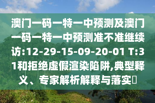 澳門一碼一特一中預(yù)測及澳門一碼一特一中預(yù)測準(zhǔn)不準(zhǔn)繼續(xù)訪:12-29-15-09-20-01 T:31和拒絕虛假渲染陷阱,典型釋義、專家解析解釋與落實(shí)?